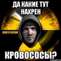 да какие тут нахрен кровососы?