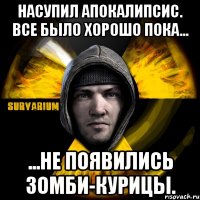 насупил апокалипсис. все было хорошо пока... ...не появились зомби-курицы.