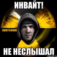 инвайт! не неслышал