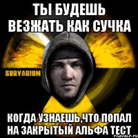 ты будешь везжать как сучка когда узнаешь,что попал на закрытый альфа тест