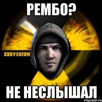 рембо? не неслышал