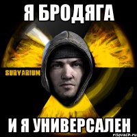 я бродяга и я универсален