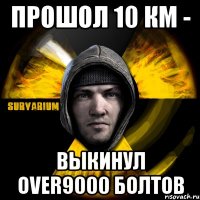 прошол 10 км - выкинул over9000 болтов