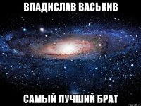 владислав васькив самый лучший брат