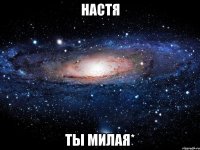 настя ты милая*