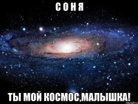 с о н я ты мой космос,малышка!