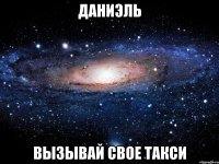 даниэль вызывай свое такси