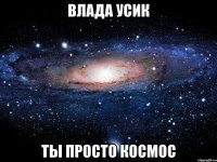 влада усик ты просто космос