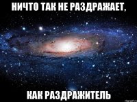 ничто так не раздражает, как раздражитель