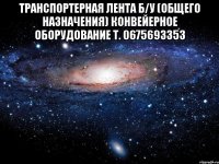 транспортерная лента б/у (общего назначения) конвейерное оборудование т. 0675693353 