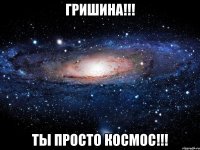 гришина!!! ты просто космос!!!