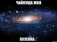 чайкуша моя охуенна :*