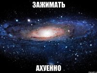 зажимать ахуенно