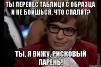 ты перенес таблицу с образца и не боишься, что спалят? ты, я вижу, рисковый парень!