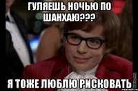 гуляешь ночью по шанхаю??? я тоже люблю рисковать