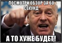 посмотри обзор за 60 секунд а то хуже будет!