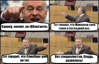 Захожу, значит, на «ВКонтакте». Тот говорит, что Михалков снял говно в последний раз. Тот говорит, что Спилберг уже не тот. Вот специалистов, блядь, развелось!
