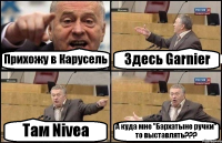 Прихожу в Карусель Здесь Garnier Там Nivea А куда мне "Бархатыне ручки" то выставлять???