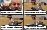 купил классную машину там подшипник гудит, поменяй сюда резину обновляй почему сразу не сказали что столько денег надо на эту машину?