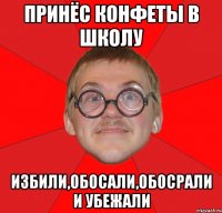 принёс конфеты в школу избили,обосали,обосрали и убежали