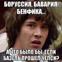 боруссия, бавария, бенфика... а что было бы, если базель прошел челси?