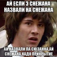 ай если э снежана назвали на снежана ай назвали ла сюзанна,ай снежана кадо прикрытие