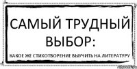 Самый трудный выбор: Какое же стихотворение выучить на литературу