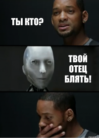 Ты кто? Твой отец блять!