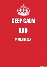 Ceep Calm And У меня Д.Р 