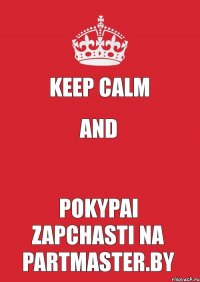 Keep calm and  pokypai zapchasti na Partmaster.by