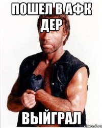 пошел в афк дер выйграл