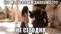 что мы говорим диплому ??? не сегодня