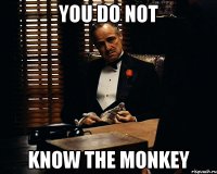 you do not know the monkey