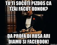 tu ti socoti pizdos ca tzai facut odnok? da profa di rusa ari diamu si facebook!