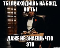 ты приходишь на бжд, но ты даже не знаешь что это