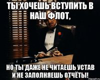 ты хочешь вступить в наш флот, но ты даже не читаешь устав и не заполняешь отчёты!