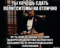 ты хочешь сдать политситемы на отлично но ты даже не знаешь, что такое мажоритарная система абсолютного большинства по преференциальному голосованию