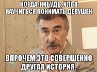 когда-нибудь, илья научиться понимать девушек впрочем,это совершенно другая история.