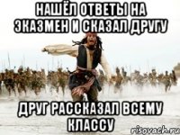 нашёл ответы на эказмен и сказал другу друг рассказал всему классу