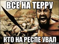 все на терру кто на респе увал