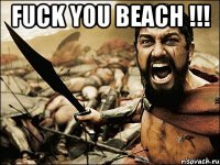 fuck you beach !!! 