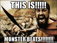 this is!!! monster beats!!!