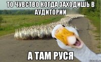 то чувство когда заходишь в аудитории а там руся