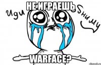 не играешь warface?