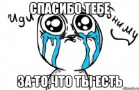 спасибо тебе за то,что ты есть