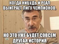 когда нибудь и реал выиграет лигу чемпионов, но это уже будет совсем другая история