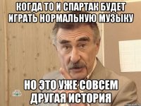 когда то и спартак будет играть нормальную музыку но это уже совсем другая история