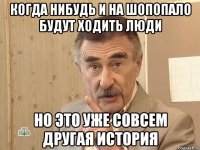 когда нибудь и на шопопало будут ходить люди но это уже совсем другая история