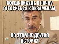 когда-нибудь я начну готовиться к экзаменам, но это уже другая история