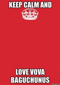 keep calm and love vova baguchunus